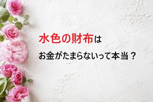 水色の財布はお金がたまらないって本当？風水の理由と使い続ける方法を解説