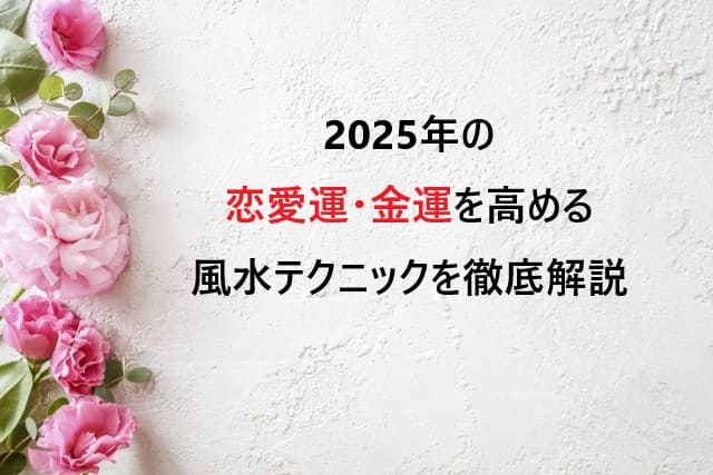 2025年の恋愛運・金運を高める風水テクニックを徹底解説