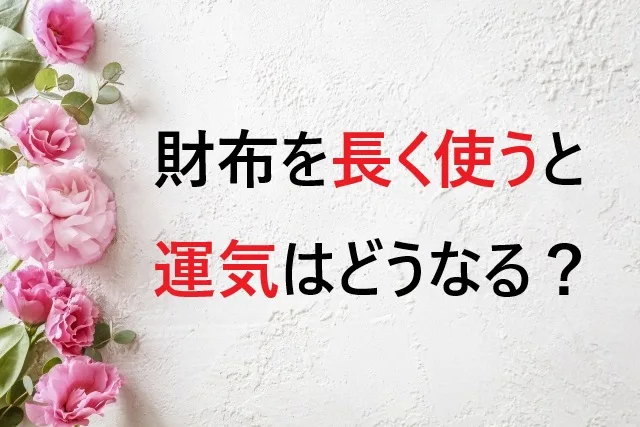 財布を長く使うと運気はどうなる？3年説の真実と金運アップの秘訣を徹底解説